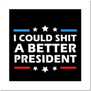 I Could Shit A Better President Funny Political Posters and Art